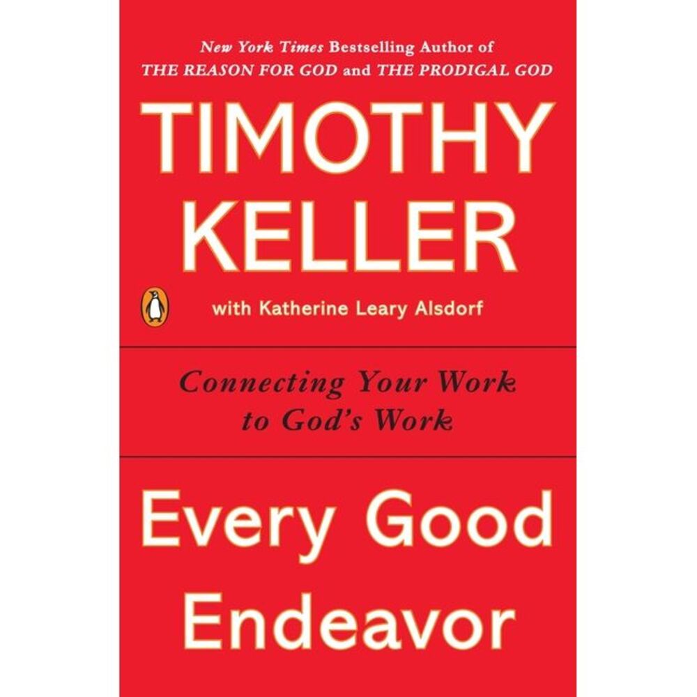 Every Good Endeavor: Connecting Your Work to God's Work -- Timothy Keller